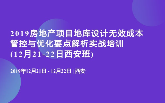 2019房地产项目地库设计无效成本管控与优化要点解析实战培训(12月21-22日西安班)