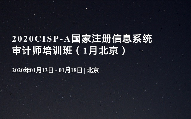 2020CISP-A国家注册信息系统审计师培训班（1月北京）