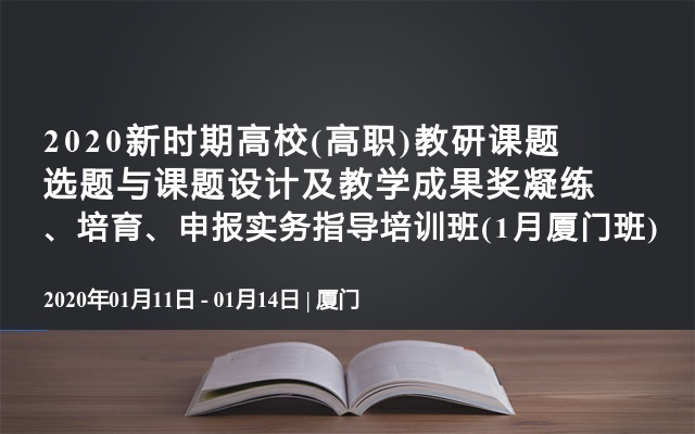 2020新时期高校(高职)教研课题选题与课题设计及教学成果奖凝练、培育、申报实务指导培训班(1月厦门班)