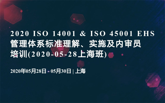 2020 ISO 14001 & ISO 45001 EHS管理体系标准理解、实施及内审员培训(2020-05-28上海班)