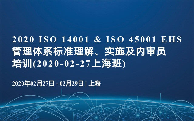 2020 ISO 14001 & ISO 45001 EHS管理体系标准理解、实施及内审员培训(2020-02-27上海班)