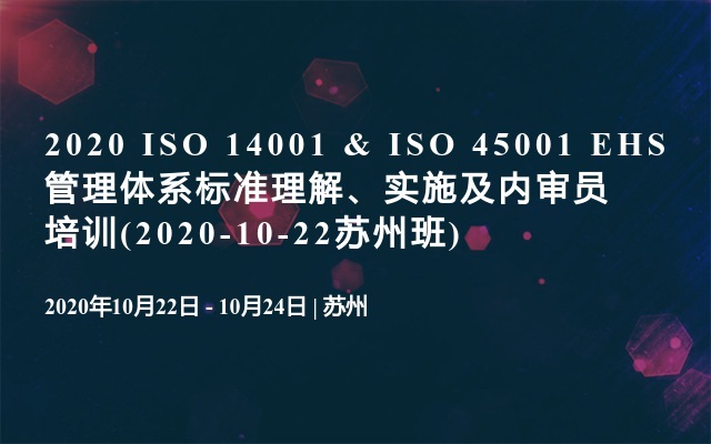 2020 ISO 14001 & ISO 45001 EHS管理体系标准理解、实施及内审员培训(2020-10-22苏州班)