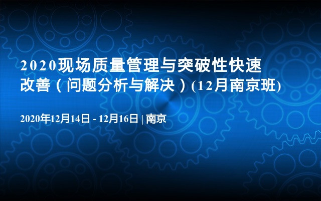 2020现场质量管理与突破性快速改善（问题分析与解决）(12月南京班)