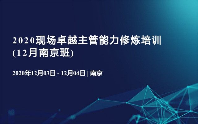 2020现场卓越主管能力修炼培训(12月南京班)