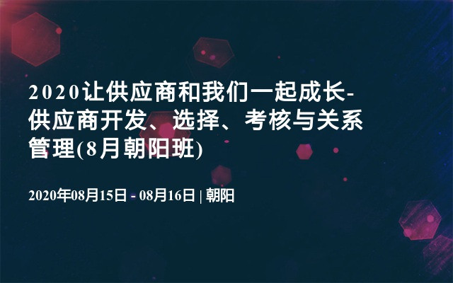 2020让供应商和我们一起成长-供应商开发、选择、考核与关系管理(8月朝阳班)