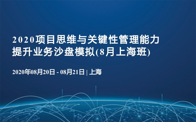 2020项目思维与关键性管理能力提升业务沙盘模拟(8月上海班)