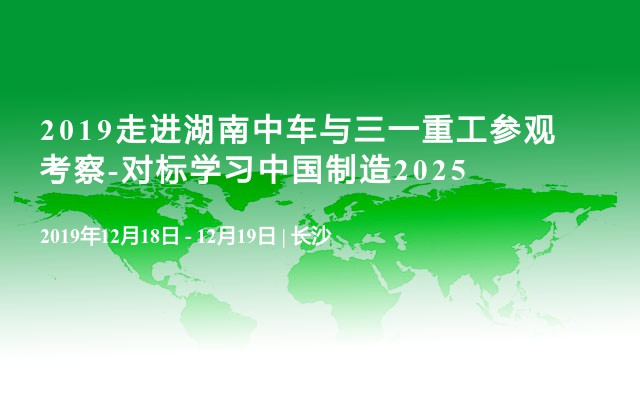 2019走进湖南中车与三一重工参观考察-对标学习中国制造2025