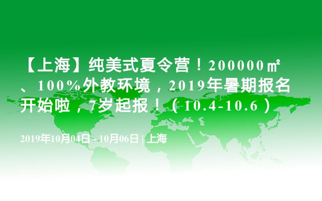 【上海】纯美式夏令营！200000㎡、100%外教环境，2019年暑期报名开始啦，7岁起报！（10.4-10.6）