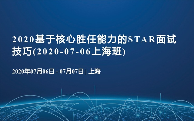 2020基于核心胜任能力的STAR面试技巧(2020-07-06上海班)