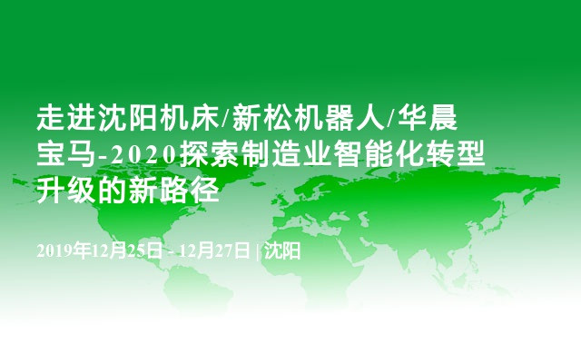 走进沈阳机床/新松机器人/华晨宝马-2020探索制造业智能化转型升级的新路径