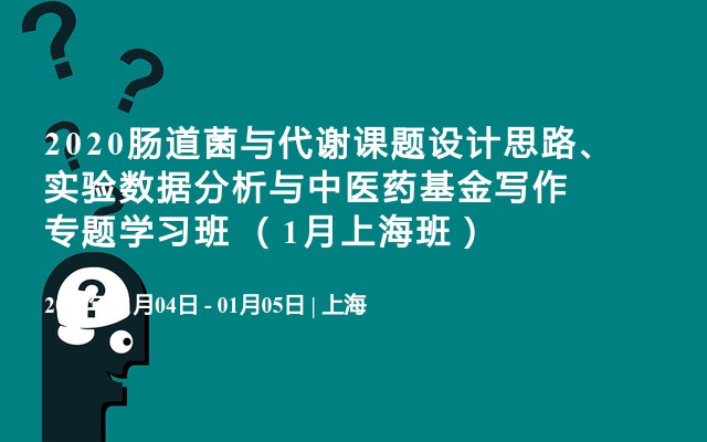 2020肠道菌与代谢课题设计思路、实验数据分析与中医药基金写作专题学习班 （1月上海班）