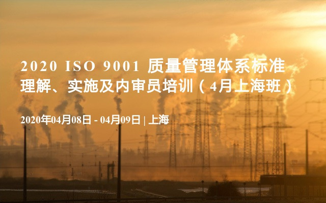 2020 ISO 9001 质量管理体系标准理解、实施及内审员培训（4月上海班）