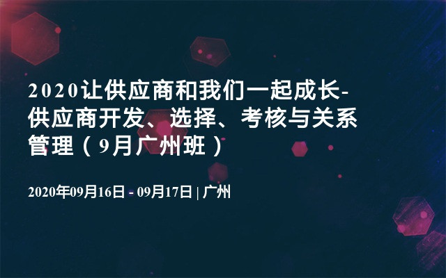 2020让供应商和我们一起成长-供应商开发、选择、考核与关系管理（9月广州班）