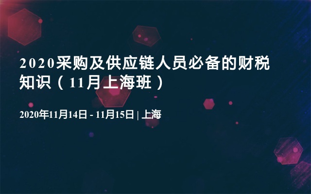 2020采购及供应链人员必备的财税知识（11月上海班）