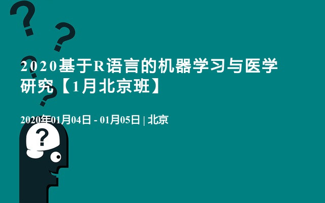 2020基于R语言的机器学习与医学研究【1月北京班】