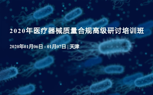 2020年医疗器械质量合规高级研讨培训班（1月天津班）