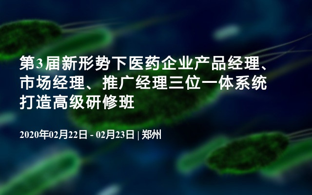 第3届新形势下医药企业产品经理、市场经理、推广经理三位一体系统打造高级研修班