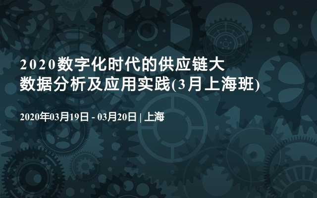 2020数字化时代的供应链大数据分析及应用实践(3月上海班)