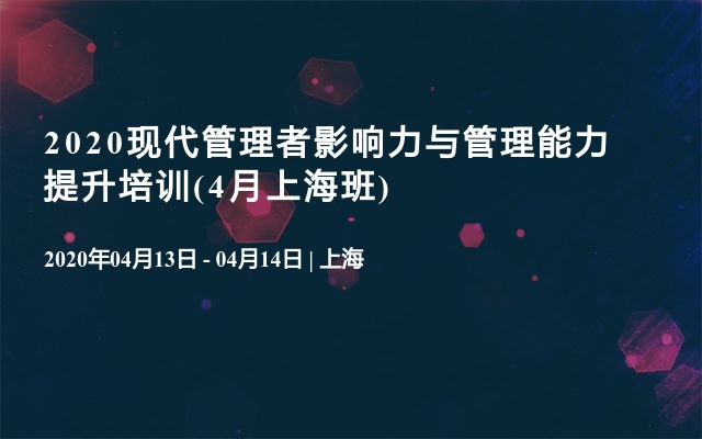 2020现代管理者影响力与管理能力提升培训(4月上海班)