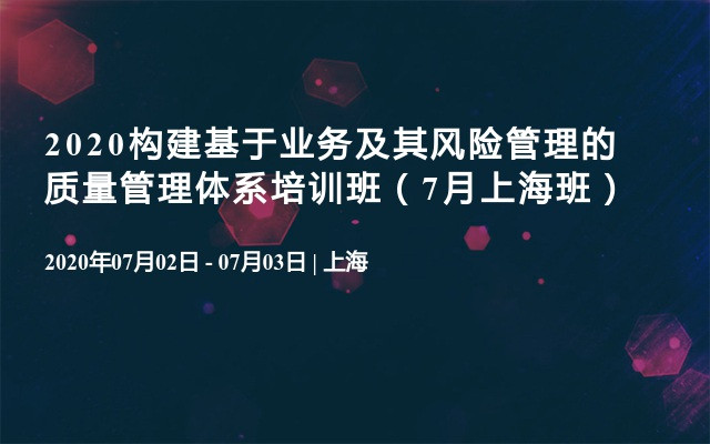 2020构建基于业务及其风险管理的质量管理体系培训班（7月上海班）