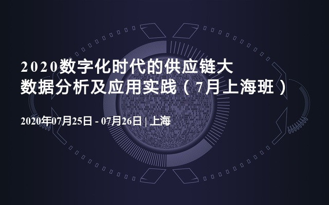 2020数字化时代的供应链大数据分析及应用实践（7月上海班）