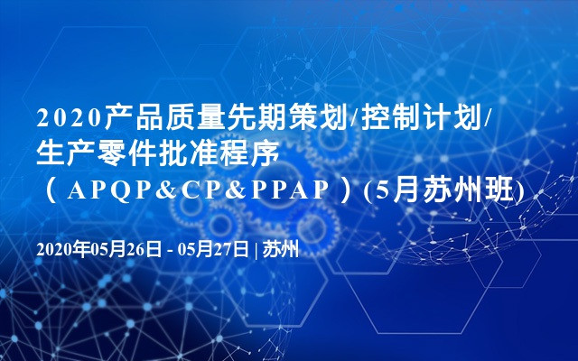 2020产品质量先期策划/控制计划/生产零件批准程序（APQP&CP&PPAP）(5月苏州班)