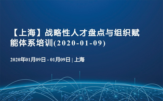 【上海】战略性人才盘点与组织赋能体系培训(2020-01-09)