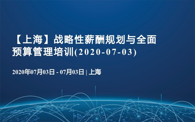 【上海】战略性薪酬规划与全面预算管理培训(2020-07-03)