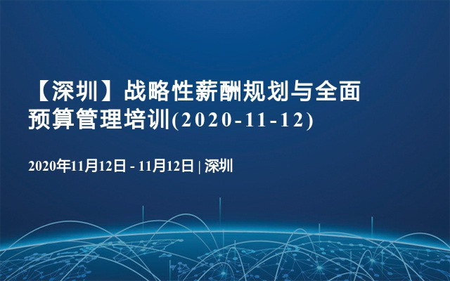 【深圳】战略性薪酬规划与全面预算管理培训(2020-11-12)