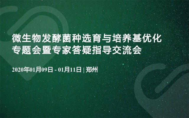 微生物发酵菌种选育与培养基优化专题会暨专家答疑指导交流会