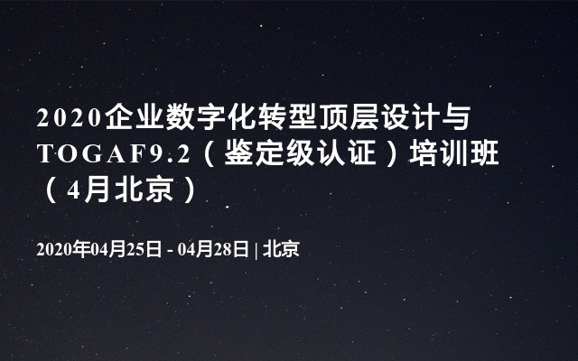 2020企业数字化转型顶层设计与TOGAF9.2（鉴定级认证）培训班（4月北京）