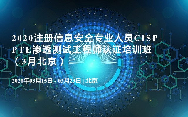 2020注册信息安全专业人员CISP-PTE渗透测试工程师认证培训班（3月北京）
