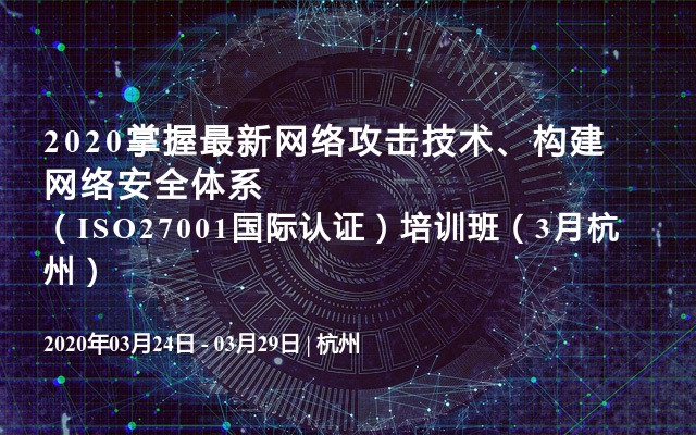 2020掌握最新网络攻击技术、构建网络安全体系（ISO27001国际认证）培训班（3月杭州）