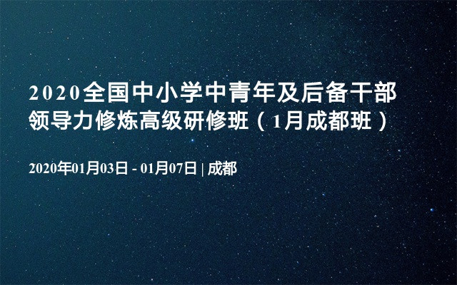 2020全国中小学中青年及后备干部领导力修炼高级研修班（1月成都班）