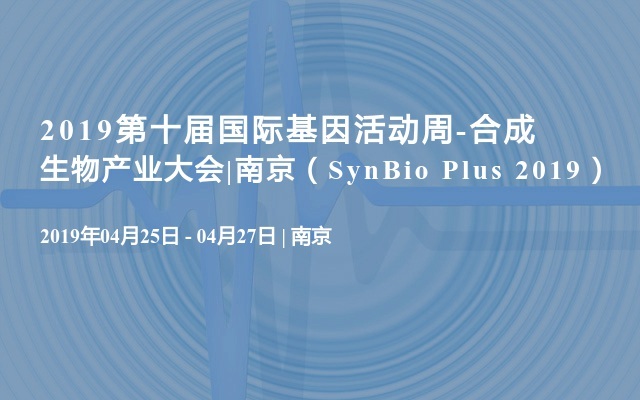 2019第十届国际基因活动周-合成生物产业大会|南京（SynBio Plus 2019）