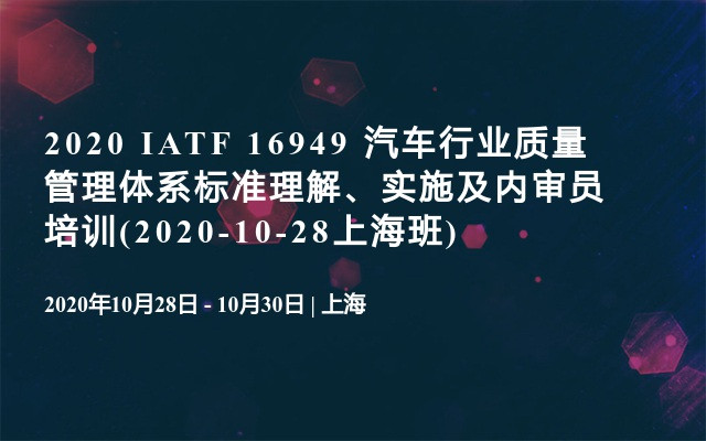 2020 IATF 16949 汽车行业质量管理体系标准理解、实施及内审员培训(2020-10-28上海班)