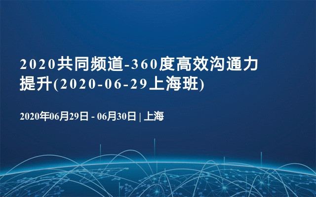 2020共同频道-360度高效沟通力提升(2020-06-29上海班)