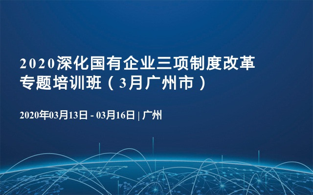 2020深化国有企业三项制度改革专题培训班（3月广州市）