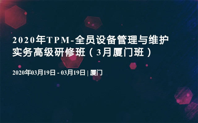 2020年TPM-全员设备管理与维护实务高级研修班（3月厦门班）