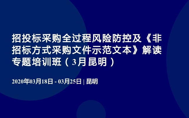 招投标采购全过程风险防控及《非招标方式采购文件示范文本》解读专题培训班（3月昆明）