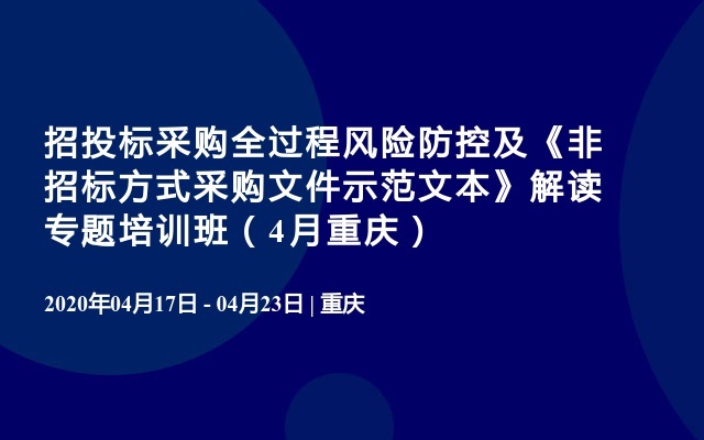 招投标采购全过程风险防控及《非招标方式采购文件示范文本》解读专题培训班（4月重庆）