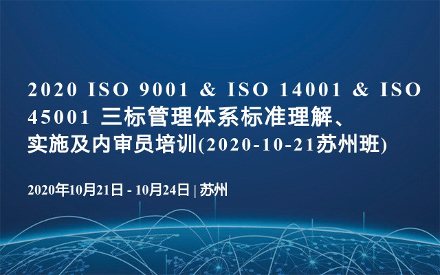 2020 ISO 9001 & ISO 14001 & ISO 45001 三标管理体系标准理解、实施及内审员培训(2020-10-21苏州班)