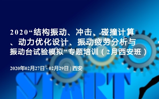 2020“结构振动、冲击、碰撞计算、动力优化设计、振动疲劳分析与振动台试验模拟”专题培训（2月西安班）