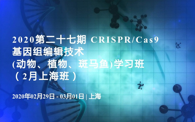 2020第二十七期 CRISPR/Cas9基因组编辑技术 (动物、植物、斑马鱼)学习班（2月上海班）