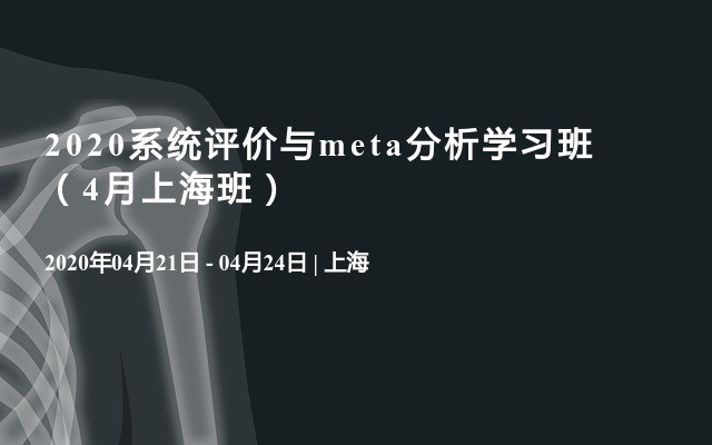 2020系统评价与meta分析学习班（4月上海班）