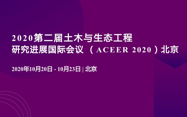 2020第二屆土木與生態(tài)工程研究進(jìn)展國(guó)際會(huì)議 （ACEER 2020）北京