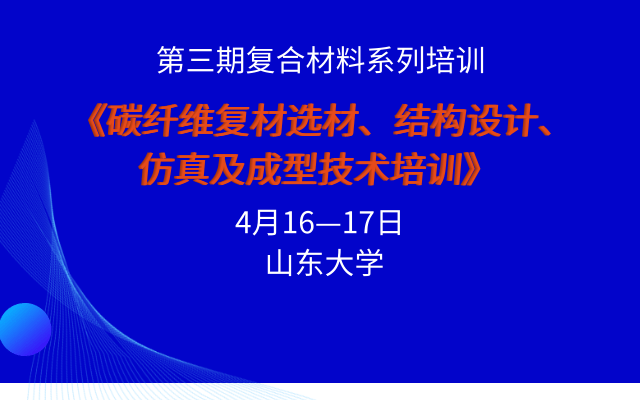 2020第三期复合材料培训 《碳纤维复材选材、结构设计、仿真及成型技术培训》 