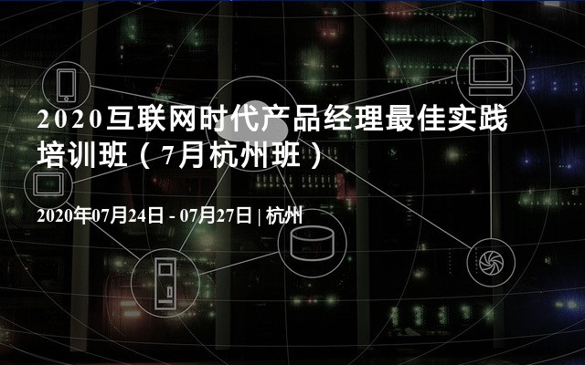 2020互联网时代产品经理最佳实践培训班（7月杭州班）