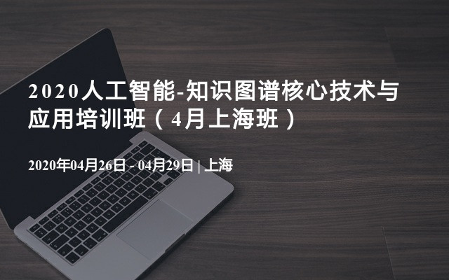 2020人工智能-知识图谱核心技术与应用培训班（4月上海班）