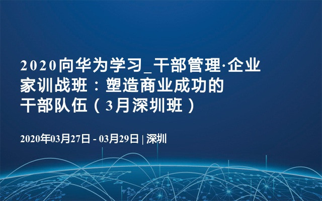 2020向华为学习_干部管理·企业家训战班：塑造商业成功的干部队伍（3月深圳班）